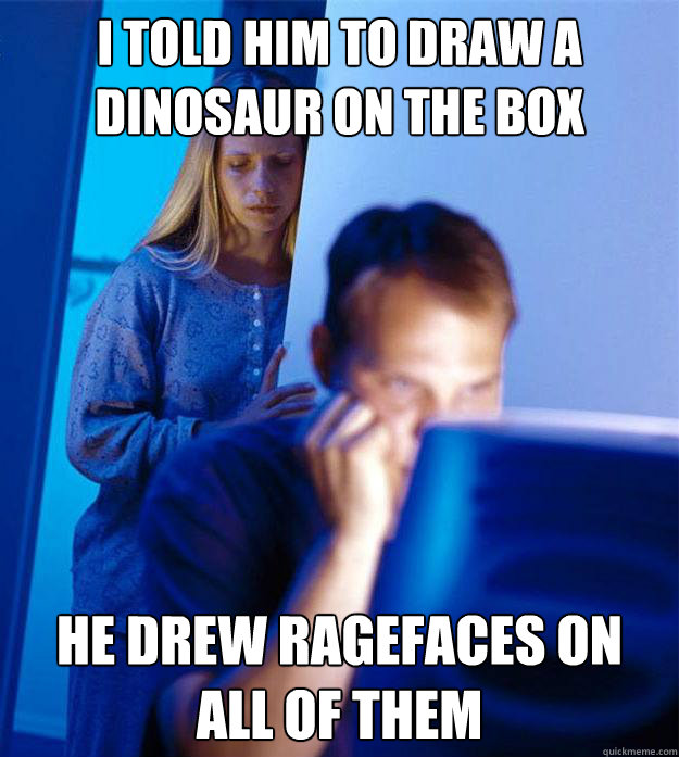 i told him to draw a dinosaur on the box he drew ragefaces on all of them  Redditors Wife