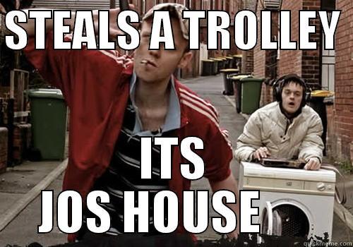 STEALS A TROLLEY  ITS JOS HOUSE      Misc