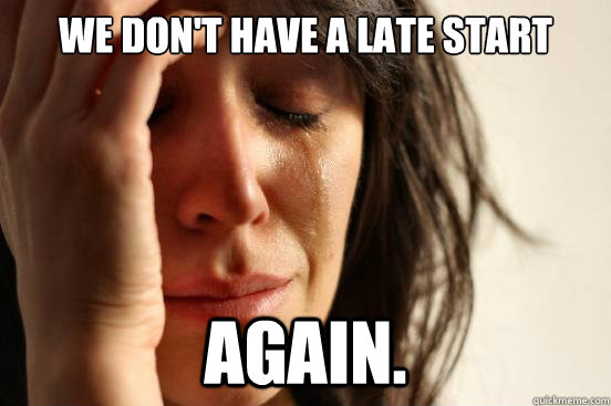 We don't have a Late Start Again.  First World Problems