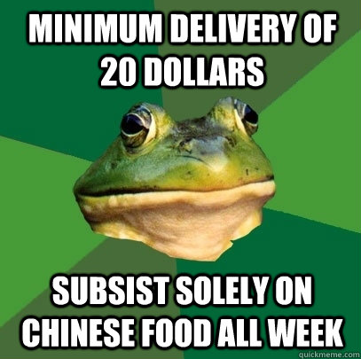 Minimum Delivery of 20 Dollars Subsist solely on Chinese food all week  Foul Bachelor Frog