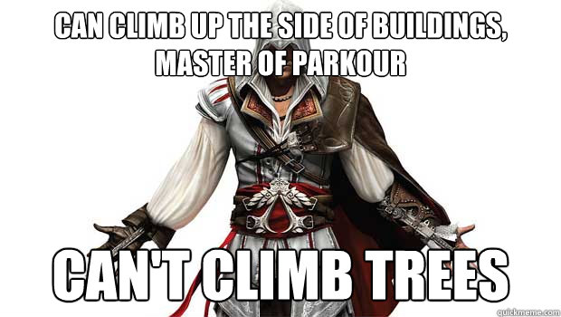 can climb up the side of buildings, master of parkour Can't climb trees - can climb up the side of buildings, master of parkour Can't climb trees  Scumbag Ezio