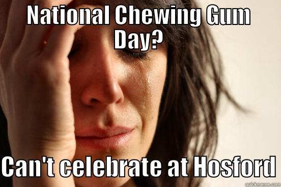 NATIONAL CHEWING GUM DAY? CAN'T CELEBRATE AT HOSFORD First World Problems