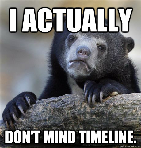 I actually DOn't mind timeline.  Confession Bear