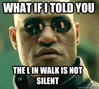 what if i told you the l in walk is not silent  Matrix Morpheus