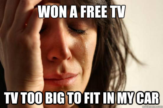Won a free TV TV too big to fit in my car  First World Problems