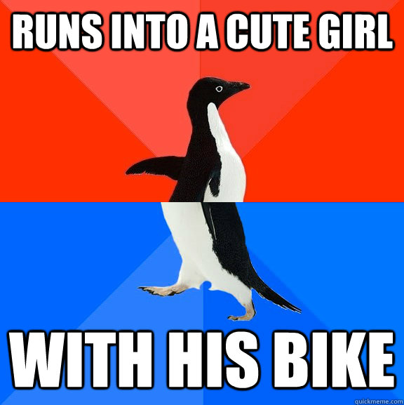 Runs into a cute girl with his bike  Socially Awesome Awkward Penguin