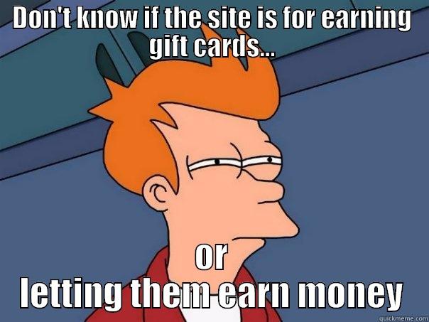 DON'T KNOW IF THE SITE IS FOR EARNING GIFT CARDS... OR LETTING THEM EARN MONEY Futurama Fry