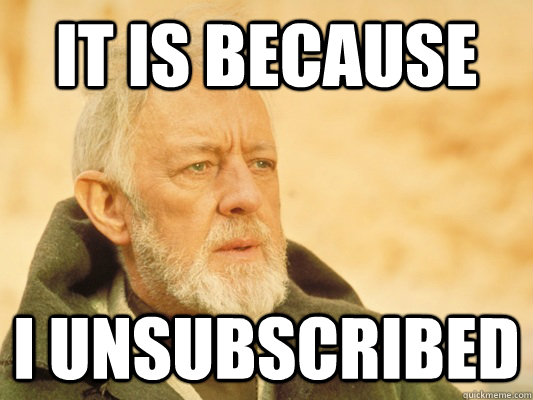 It is because I unsubscribed  Obi Wan