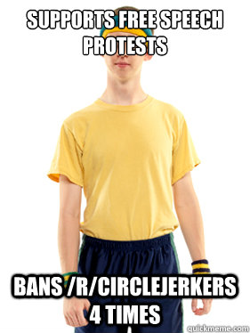 Supports free speech protests BANS /R/CIRCLEJERKERS 4 TIMES - Supports free speech protests BANS /R/CIRCLEJERKERS 4 TIMES  Powertripping Reddit Mod