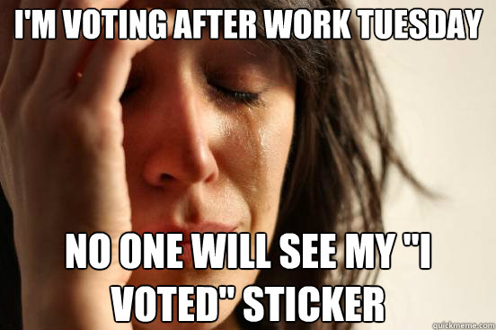 i'm voting after work tuesday No one will see my 