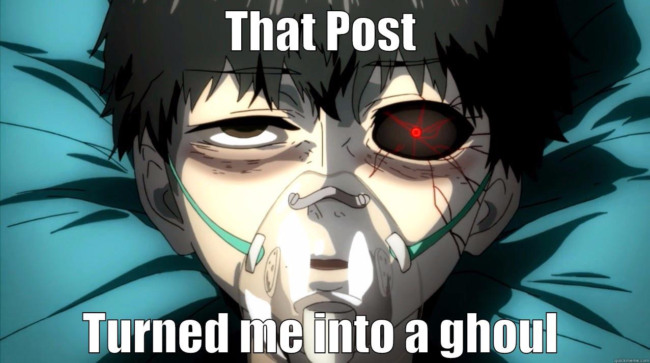 Everytime I see a Weird Post - THAT POST TURNED ME INTO A GHOUL Misc