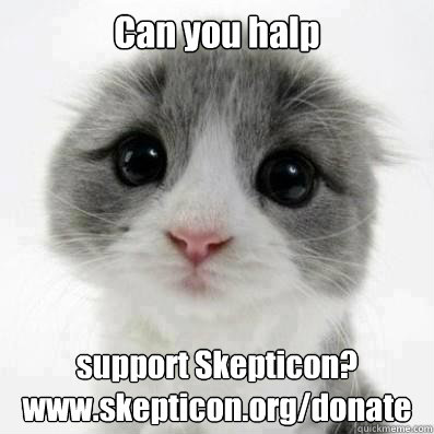 Can you halp support Skepticon?
www.skepticon.org/donate  Cute Cat