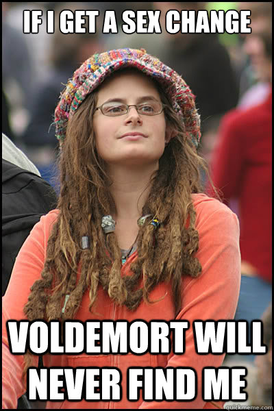 If i get a sex change Voldemort will never find me  College Liberal