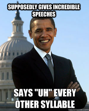 Supposedly gives incredible speeches says 