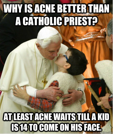 Why is acne better than a Catholic Priest? 