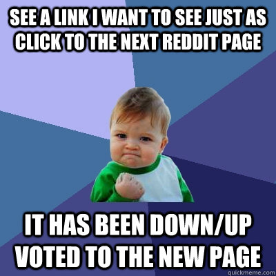 see a link I want to see just as click to the next reddit page it has been down/up voted to the new page  Success Kid