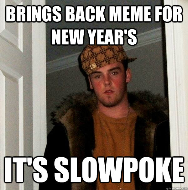 brings back meme for new year's It's slowpoke  Scumbag Steve