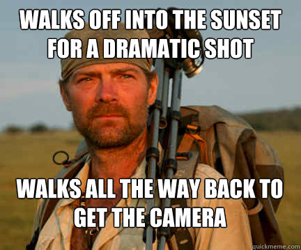 Walks off into the sunset for a dramatic shot walks all the way back to get the camera  Good Guy Les Stroud