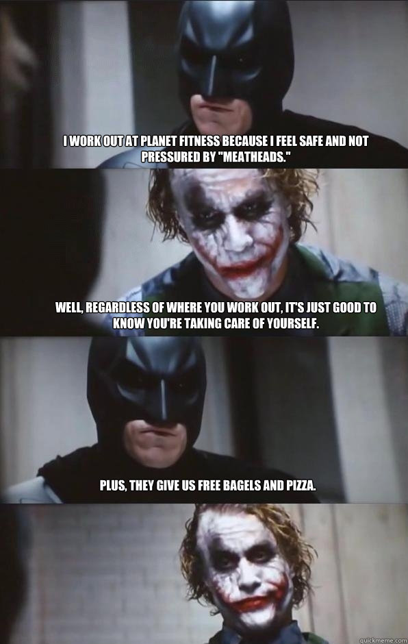 I work out at Planet Fitness because I feel safe and not ...