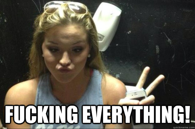  FUCKING EVERYTHING!  Annoying Suburban Girl