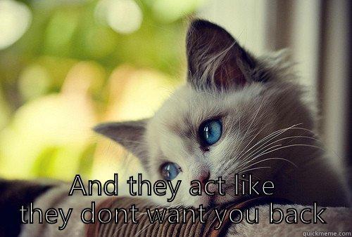  AND THEY ACT LIKE THEY DONT WANT YOU BACK First World Problems Cat
