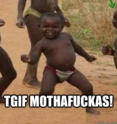  TGIF Mothafuckas!   dancing african baby
