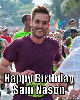 Ridiculously photogenic guy would like to wish you a: -  HAPPY BIRTHDAY SAM NASON Ridiculously photogenic guy