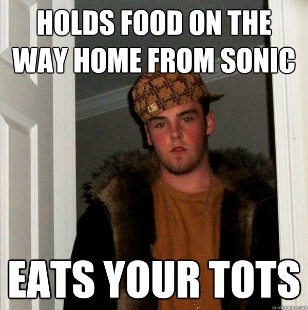 holds food on the way home from sonic eats your tots  Scumbag Steve