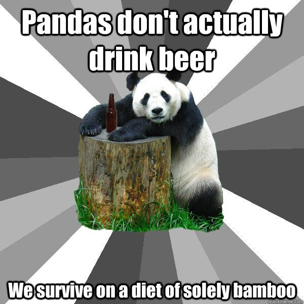 Pandas don't actually drink beer We survive on a diet of solely bamboo - Pandas don't actually drink beer We survive on a diet of solely bamboo  Pickup-Line Panda