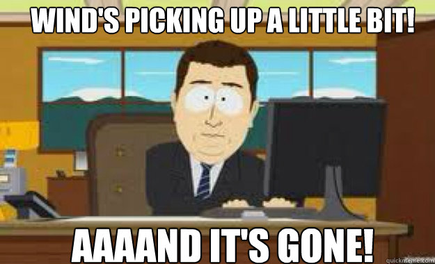 Wind's picking up a little bit! AAAAND IT'S GONE!  aaaand its gone