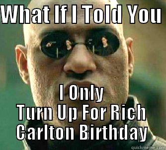 Happy Birthday Son  - WHAT IF I TOLD YOU  I ONLY TURN UP FOR RICH CARLTON BIRTHDAY Matrix Morpheus