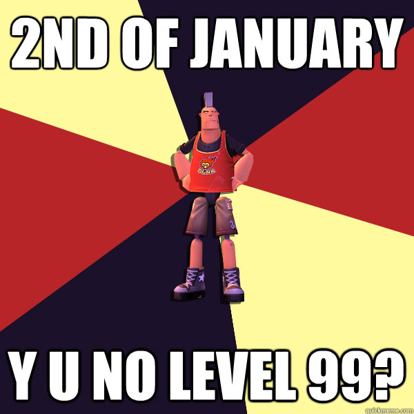 2nd of January Y U NO LEVEL 99? - 2nd of January Y U NO LEVEL 99?  MicroVolts