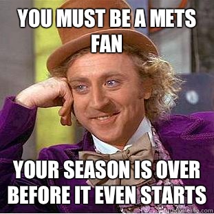 You must be a Mets fan Your season is over before it even starts  Condescending Wonka