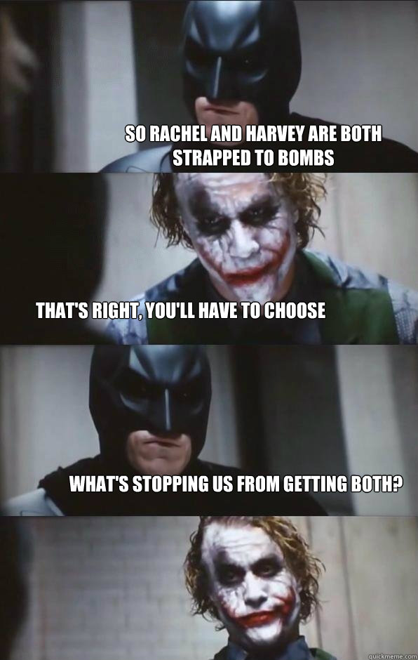so rachel and harvey are both strapped to bombs that's right, you'll have to choose What's stopping us from getting both?  Batman Panel