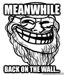 MEANWHILE BACK ON THE WALL... - MEANWHILE BACK ON THE WALL...  Troll GRRM