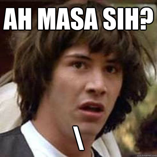 ah masa sih? \ - ah masa sih? \  conspiracy keanu