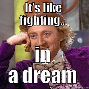 IT'S LIKE FIGHTING... IN A DREAM Condescending Wonka