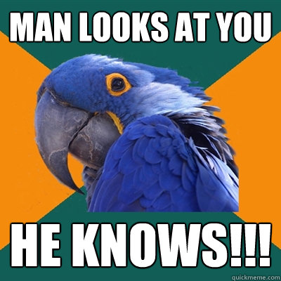 Man looks at you He knows!!!  Paranoid Parrot
