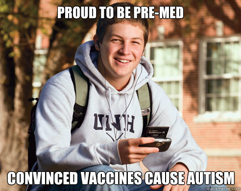 Proud to be pre-med Convinced vaccines cause autism  College Freshman