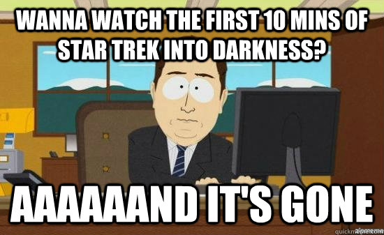 WANNA WATCH THE FIRST 10 MINS OF STAR TREK INTO DARKNESS? aaaaaand it's gone - WANNA WATCH THE FIRST 10 MINS OF STAR TREK INTO DARKNESS? aaaaaand it's gone  Misc