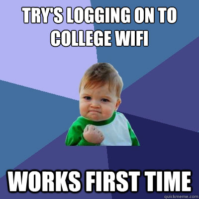 Try's logging on to college wifi works first time - Try's logging on to college wifi works first time  Success Kid