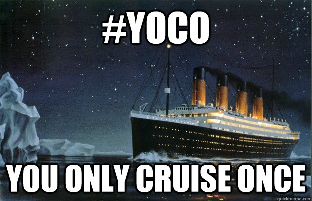 #yoco You only cruise once  Scumbag Titanic