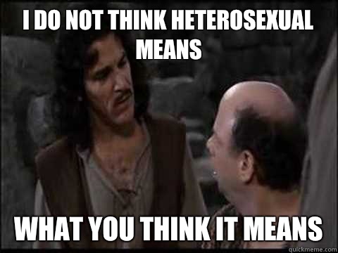 I do not think heterosexual means what you think it means  