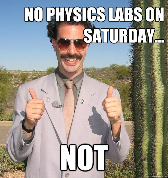 no physics labs on saturday... NOT  Upvoting Kazakh