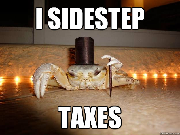 I sidestep taxes  Fancy Crab
