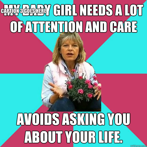 My baby girl needs a lot of attention and care Avoids asking you about your life. Caption 3 goes here  SNOB MOTHER-IN-LAW
