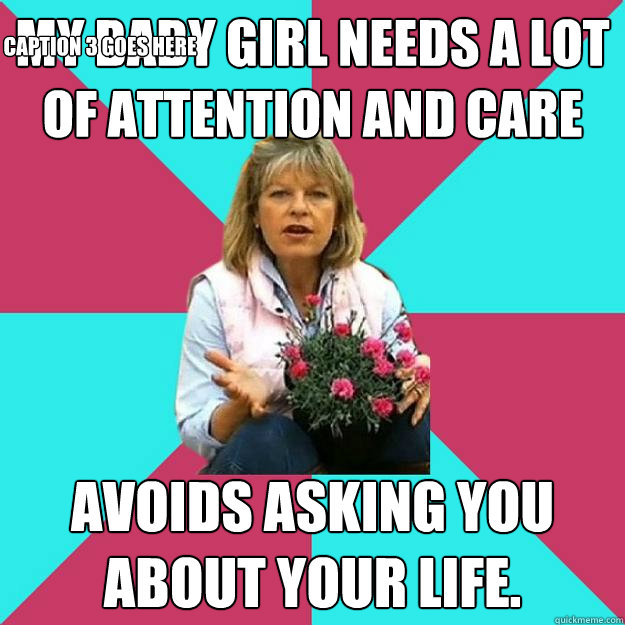 My baby girl needs a lot of attention and care Avoids asking you about your life. Caption 3 goes here - My baby girl needs a lot of attention and care Avoids asking you about your life. Caption 3 goes here  SNOB MOTHER-IN-LAW