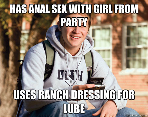 has anal sex with girl from party uses ranch dressing for lube  College Freshman