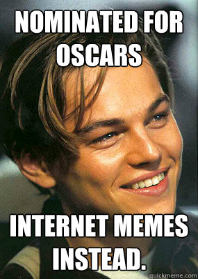 Nominated for Oscars Internet Memes instead.  Bad Luck Leonardo Dicaprio