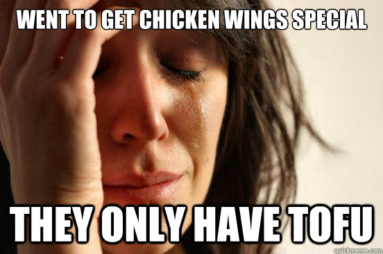 Went to get chicken wings special they only have tofu - Went to get chicken wings special they only have tofu  First World Problems